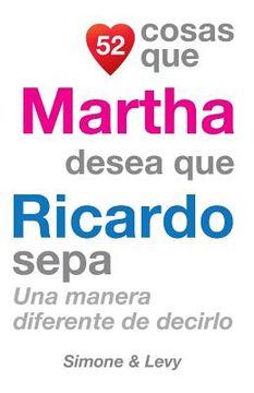 portada 52 Cosas Que Martha Desea Que Ricardo Sepa: Una Manera Diferente de Decirlo