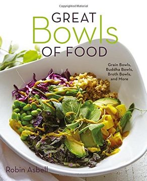 portada Great Bowls of Food: Grain Bowls, Buddha Bowls, Broth Bowls, and More (en Inglés)
