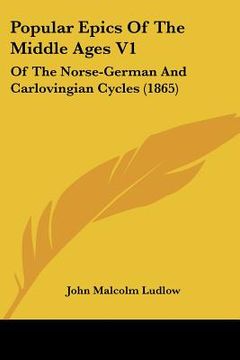 portada popular epics of the middle ages v1: of the norse-german and carlovingian cycles (1865) (en Inglés)