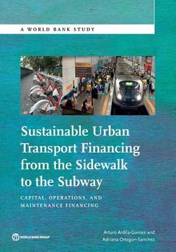 portada Sustainable Urban Transport Financing from the Sidewalk to the Subway: Capital, Operations, and Maintenance Financing