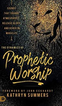 portada The Dynamics of Prophetic Worship: Sounds That Change Atmospheres, Release Glory, and Usher in Miracles (en Inglés)