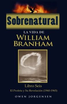 portada Sobrenatural: La Vida de William Branham: Libro Seis: El Profeta y su Revelación