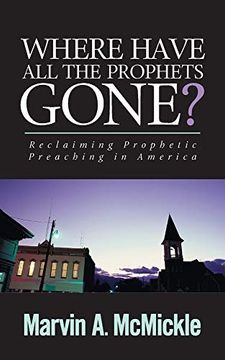 portada Where Have all the Prophets Gone: Reclaiming Prophetic Preaching in America (en Inglés)