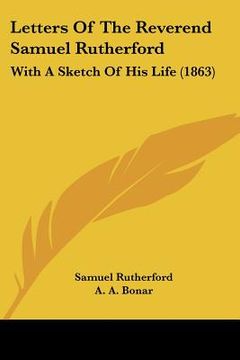 portada letters of the reverend samuel rutherford: with a sketch of his life (1863) (en Inglés)