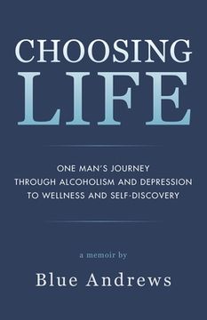 portada Choosing Life: One man's journey through alcoholism and depression to wellness and self-discovery (in English)