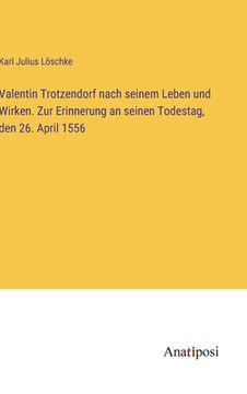 portada Valentin Trotzendorf nach seinem Leben und Wirken. Zur Erinnerung an seinen Todestag, den 26. April 1556 (en Alemán)