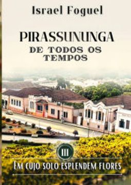 portada Pirassununga de Todos os Tempos em Cujo Solo Esplendem Flores - Vol. Iii (en Portugués)