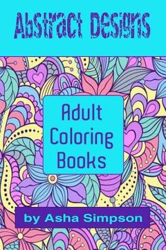 portada Adult Coloring Books: Abstract Designs: Including Coloring Tips for Better Results (in English)