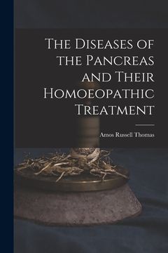 portada The Diseases of the Pancreas and Their Homoeopathic Treatment (in English)