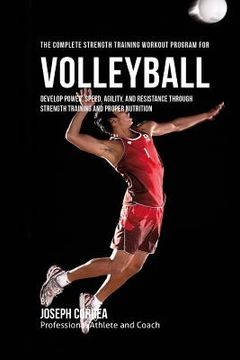 portada The Complete Strength Training Workout Program for Volleyball: Develop power, speed, agility, and resistance through strength training and proper nutr (en Inglés)