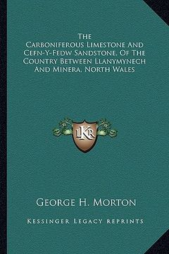 portada the carboniferous limestone and cefn-y-fedw sandstone, of the country between llanymynech and minera, north wales (en Inglés)