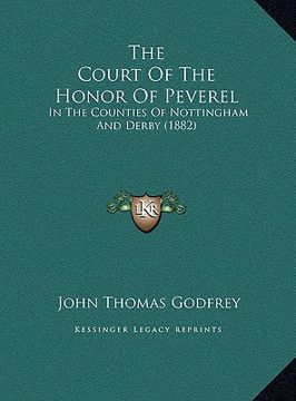 portada the court of the honor of peverel the court of the honor of peverel: in the counties of nottingham and derby (1882) in the counties of nottingham and (en Inglés)
