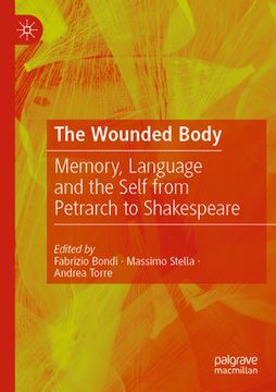 portada The Wounded Body: Memory, Language and the Self from Petrarch to Shakespeare (en Inglés)
