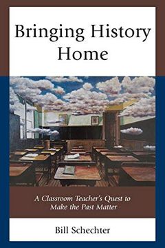 portada Bringing History Home: A Classroom Teacher's Quest to Make the Past Matter (en Inglés)