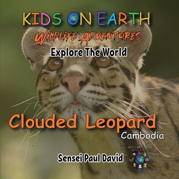 portada KIDS ON EARTH Wildlife Adventures - Explore The World - Clouded Leopard-Cambodia: Clouded Leopard-Cambodia (en Inglés)