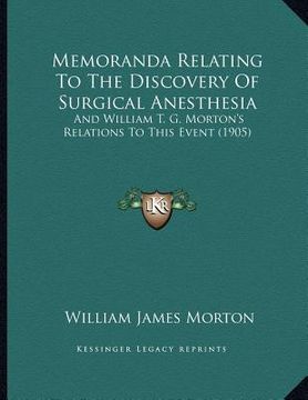 portada memoranda relating to the discovery of surgical anesthesia: and william t. g. morton's relations to this event (1905) (en Inglés)
