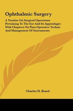 portada ophthalmic surgery: a treatise on surgical operations pertaining to the eye and its appendages with chapters on para-operative technic and (en Inglés)