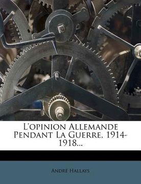 portada L'Opinion Allemande Pendant La Guerre, 1914-1918... (en Francés)