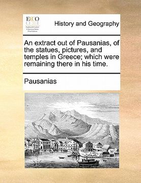 portada an extract out of pausanias, of the statues, pictures, and temples in greece; which were remaining there in his time.