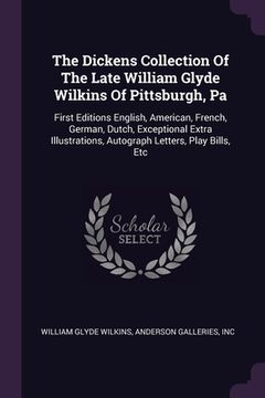portada The Dickens Collection Of The Late William Glyde Wilkins Of Pittsburgh, Pa: First Editions English, American, French, German, Dutch, Exceptional Extra (en Inglés)