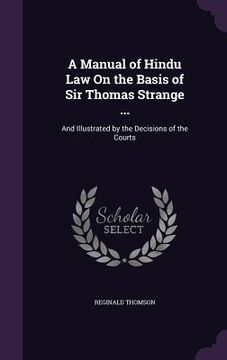 portada A Manual of Hindu Law On the Basis of Sir Thomas Strange ...: And Illustrated by the Decisions of the Courts