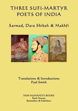 portada Three Sufi-Martyr Poets of India: Sarmad, Dara Shikoh & Makhfi (in English)
