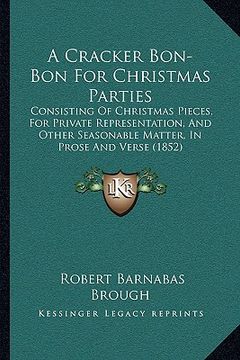 portada a cracker bon-bon for christmas parties: consisting of christmas pieces, for private representation, and other seasonable matter, in prose and verse (en Inglés)