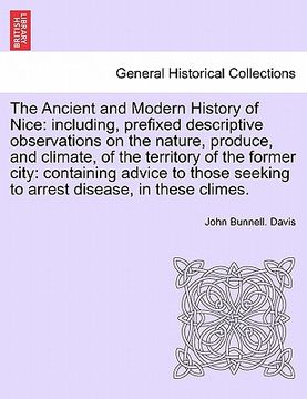 portada the ancient and modern history of nice: including, prefixed descriptive observations on the nature, produce, and climate, of the territory of the form (en Inglés)