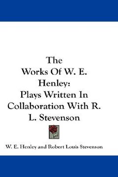 portada the works of w. e. henley: plays written in collaboration with r. l. stevenson (in English)