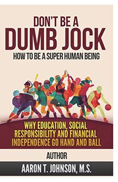 portada Don't be a Dumb Jock: How to be a Super Human Being: Why Education, Social Responsibility and Financial Independence go Hand and Ball (en Inglés)