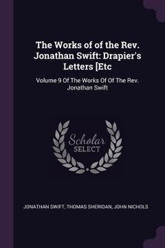 portada The Works of of the Rev. Jonathan Swift: Drapier's Letters [Etc: Volume 9 Of The Works Of Of The Rev. Jonathan Swift (en Inglés)