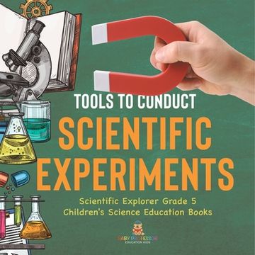 portada Tools to Conduct Scientific Experiments Scientific Explorer Grade 5 Children's Science Education Books (in English)