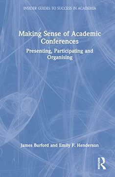 portada Making Sense of Academic Conferences: Presenting, Participating and Organising (Insider Guides to Success in Academia) 