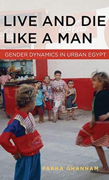 portada Live and die Like a Man: Gender Dynamics in Urban Egypt (in English)