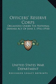 portada officers' reserve corps: organized under the national defense act of june 3, 1916 (1918) (en Inglés)