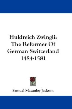 portada huldreich zwingli: the reformer of german switzerland 1484-1581 (in English)