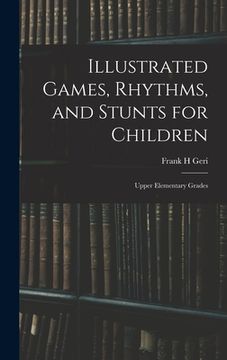 portada Illustrated Games, Rhythms, and Stunts for Children; Upper Elementary Grades (in English)