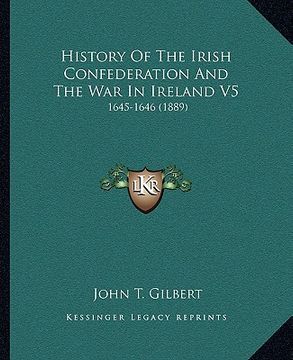 portada history of the irish confederation and the war in ireland v5: 1645-1646 (1889)