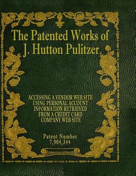 portada The Patented Works of J. Hutton Pulitzer - Patent Number 7,904,344 (en Inglés)