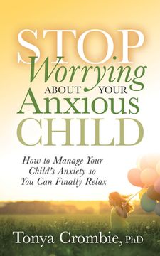 portada Stop Worrying About Your Anxious Child: How to Manage Your Child's Anxiety so you can Finally Relax (en Inglés)