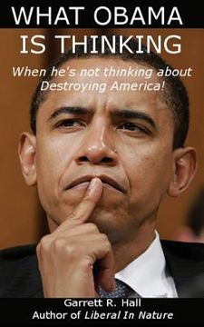 portada What Obama Is Thinking: When He's Not Thinking About Destroying America! (en Inglés)