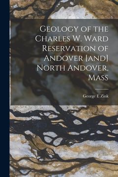 portada Geology of the Charles W. Ward Reservation of Andover [and] North Andover, Mass (en Inglés)