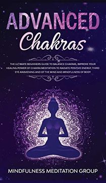 portada Advanced Chakras: The Ultimate Beginners Guide to Balance Chakras, Improve Your Healing Power of Chakra Meditation to Radiate Positive Energy, Third. And of the Mind and Mindfulness of Body. (en Inglés)