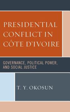 portada Presidential Conflict in Côte d'Ivoire: Governance, Political Power, and Social Justice (en Inglés)