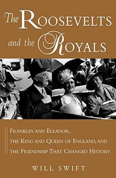 portada The Roosevelts and the Royals: Franklin and Eleanor, the King and Queen of England, and the Friendship That Changed History 