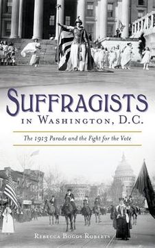 portada Suffragists in Washington, DC: The 1913 Parade and the Fight for the Vote (en Inglés)