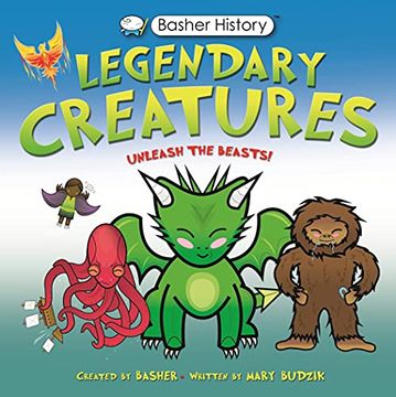 portada Basher History: Legendary Creatures: Unleash the Beasts! (Basher, 139) (in English)