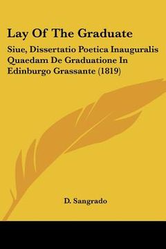 portada lay of the graduate: siue, dissertatio poetica inauguralis quaedam de graduatione in edinburgo grassante (1819) (en Inglés)