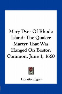 portada mary dyer of rhode island: the quaker martyr that was hanged on boston common, june 1, 1660 (en Inglés)