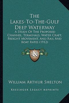 portada the lakes-to-the-gulf deep waterway: a study of the proposed channel, terminals, water craft, freight movement, and rail and boat rates (1912) (in English)